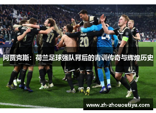 阿贾克斯：荷兰足球强队背后的青训传奇与辉煌历史