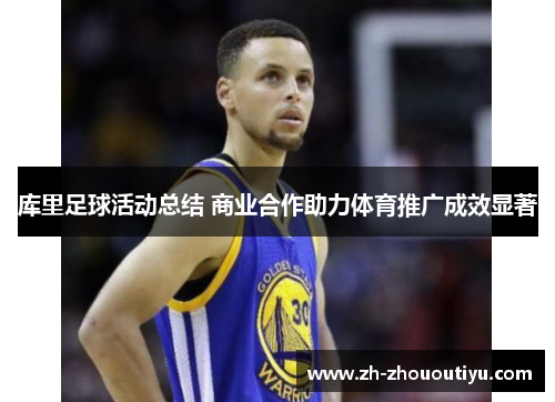 库里足球活动总结 商业合作助力体育推广成效显著