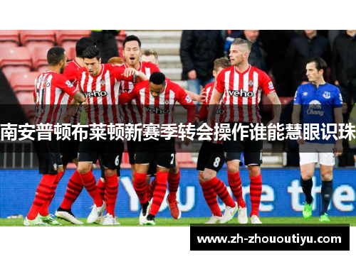 南安普顿布莱顿新赛季转会操作谁能慧眼识珠