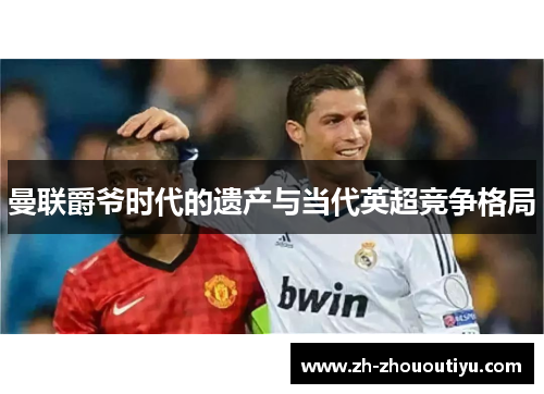 曼联爵爷时代的遗产与当代英超竞争格局